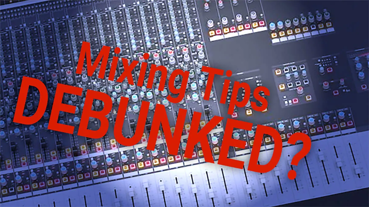 Mixing tips debunked? Or maybe not.